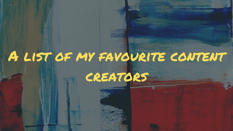 A list of my favourite content creators