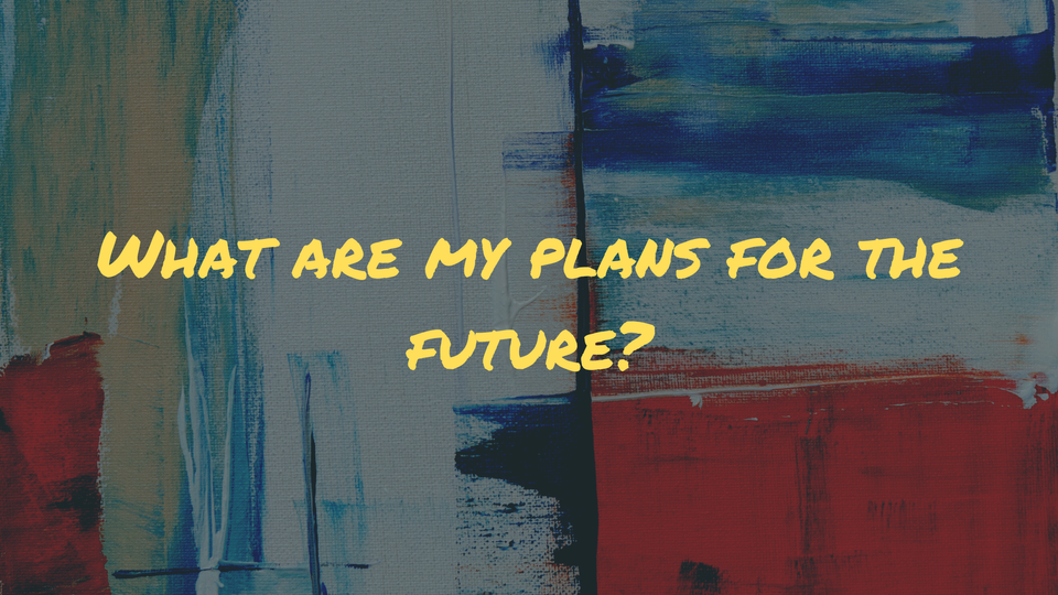 What are my plans for the future?